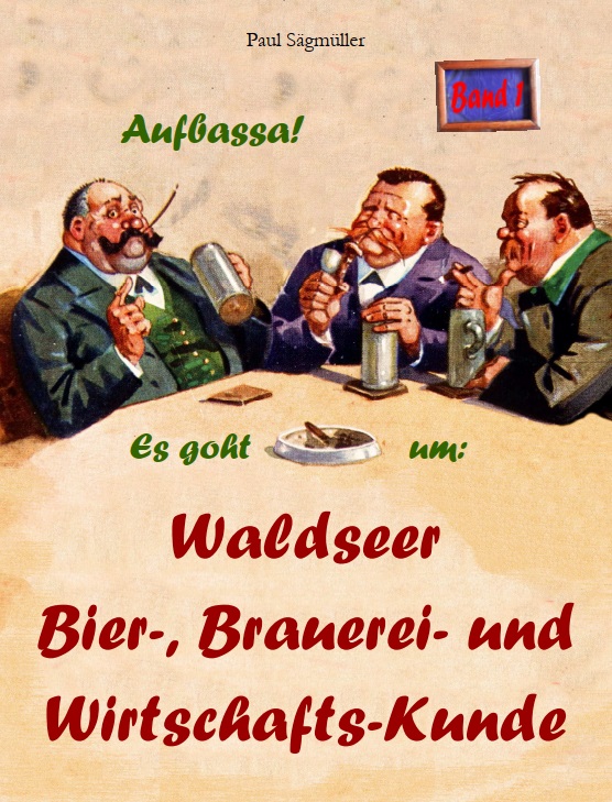 Aufbassa! Es goht um: Waldseer Bier-, Brauerei- und Wirtschafts-Kunde (Band 1)