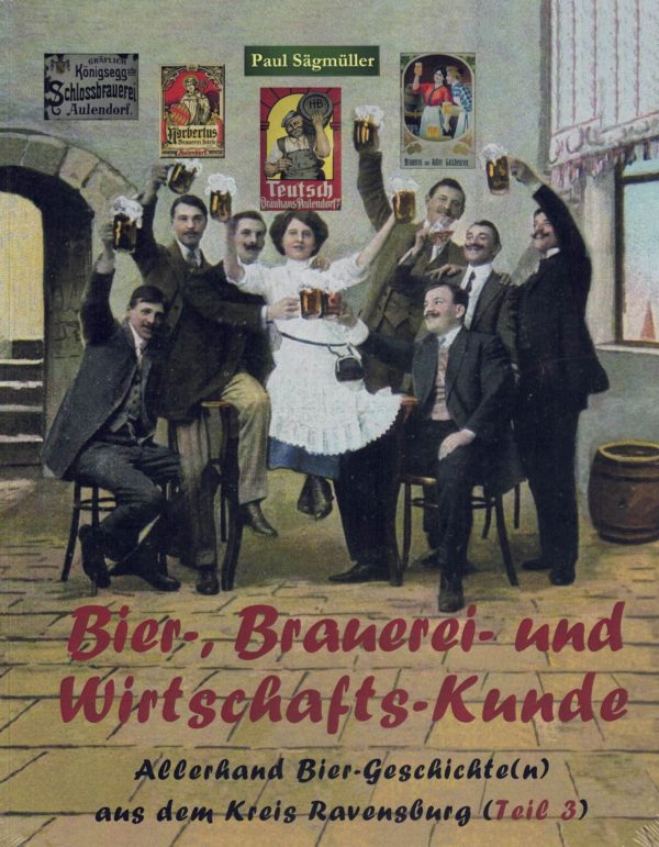 Allerhand Bier-Geschichte(n) aus dem Kreis Ravensburg: Bier-, Brauerei- und Wirtschafts-Kunde (Band 3)