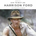 Ein Tribut an Harrison Ford: - Eine Biografie in Bildern